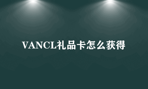 VANCL礼品卡怎么获得