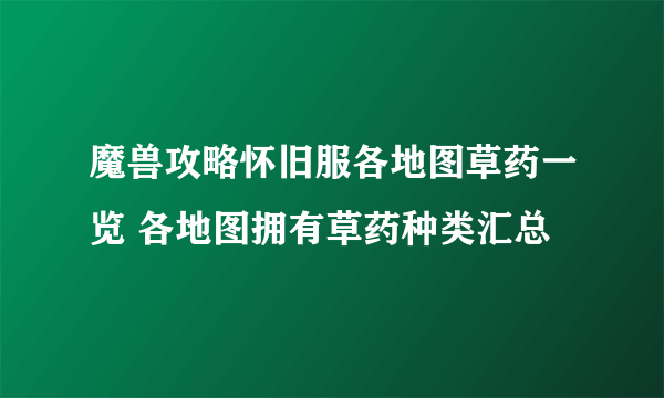 魔兽攻略怀旧服各地图草药一览 各地图拥有草药种类汇总