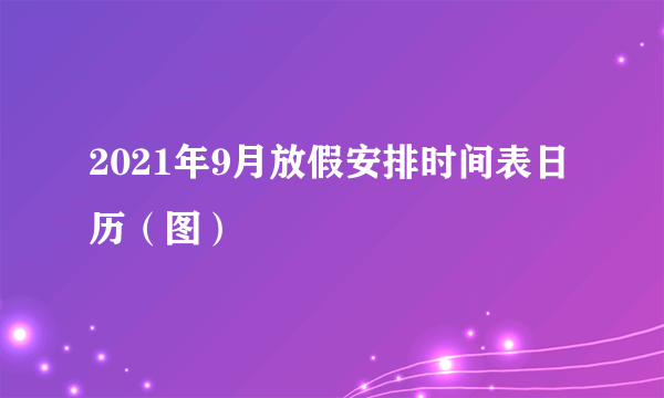 2021年9月放假安排时间表日历（图）