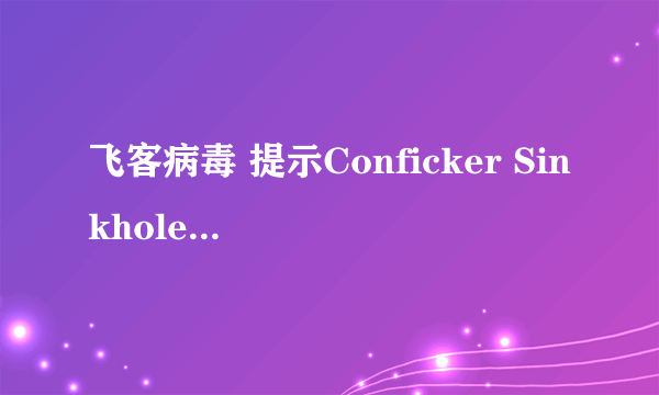 飞客病毒 提示Conficker Sinkhole By CNCERT/CC! 求助 怎么彻底清除