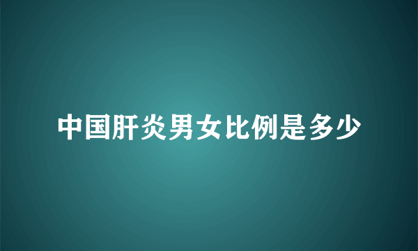 中国肝炎男女比例是多少