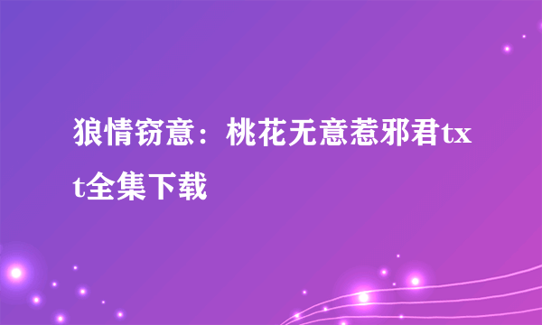 狼情窃意：桃花无意惹邪君txt全集下载