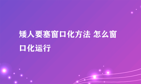 矮人要塞窗口化方法 怎么窗口化运行