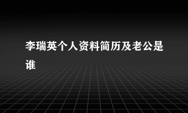 李瑞英个人资料简历及老公是谁