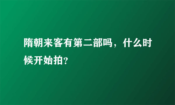 隋朝来客有第二部吗，什么时候开始拍？