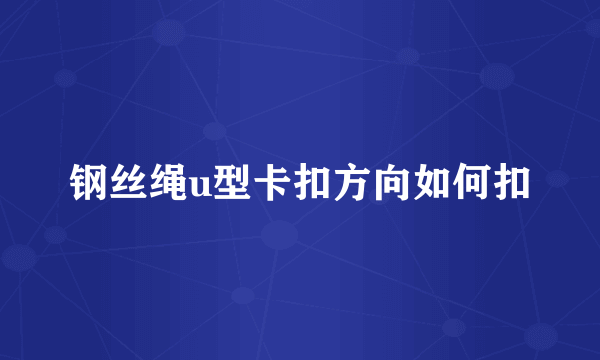 钢丝绳u型卡扣方向如何扣