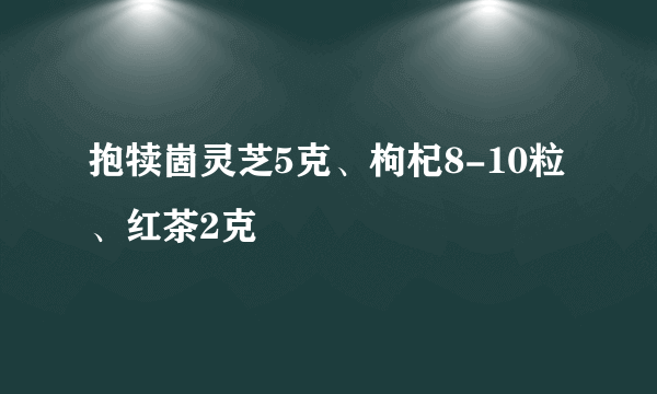 抱犊崮灵芝5克、枸杞8-10粒、红茶2克