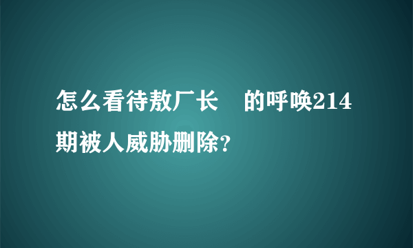 怎么看待敖厂长囧的呼唤214期被人威胁删除？