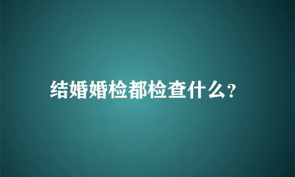 结婚婚检都检查什么？