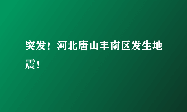 突发！河北唐山丰南区发生地震！