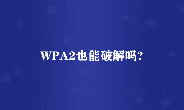 WPA2也能破解吗?