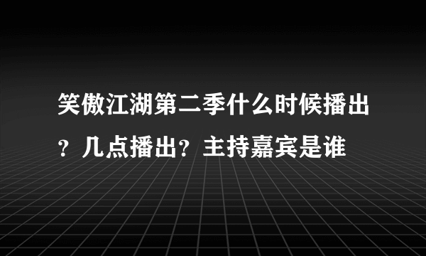 笑傲江湖第二季什么时候播出？几点播出？主持嘉宾是谁