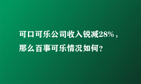 可口可乐公司收入锐减28%，那么百事可乐情况如何？