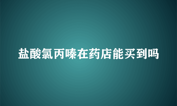 盐酸氯丙嗪在药店能买到吗