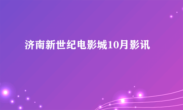 济南新世纪电影城10月影讯