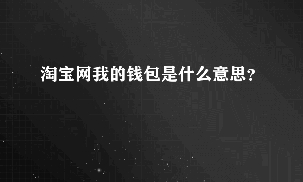 淘宝网我的钱包是什么意思？