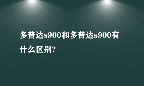 多普达s900和多普达s900有什么区别?