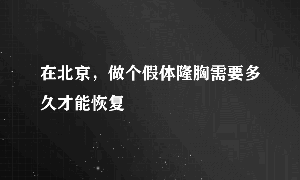 在北京，做个假体隆胸需要多久才能恢复