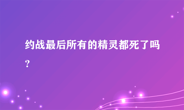 约战最后所有的精灵都死了吗？