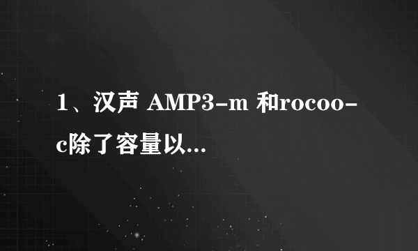 1、汉声 AMP3-m 和rocoo-c除了容量以外有什么区别？2、三星Q3 和 索尼E453 哪一个好。 推荐mp3。