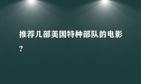 推荐几部美国特种部队的电影？