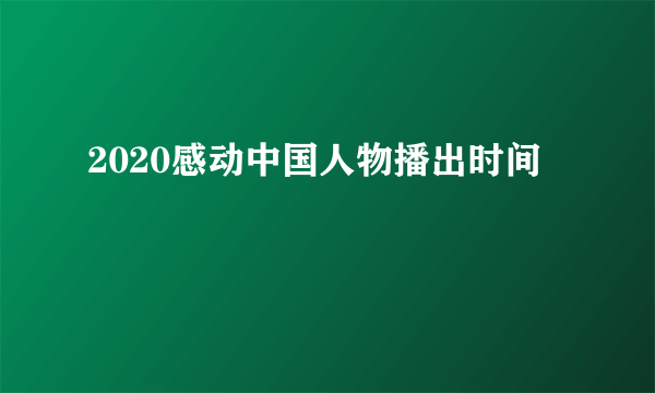 2020感动中国人物播出时间