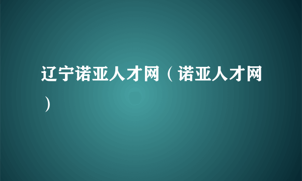 辽宁诺亚人才网（诺亚人才网）