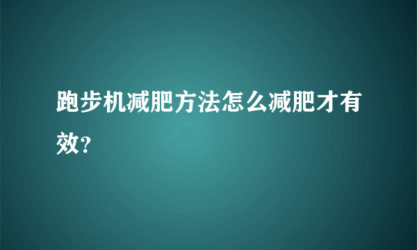 跑步机减肥方法怎么减肥才有效？