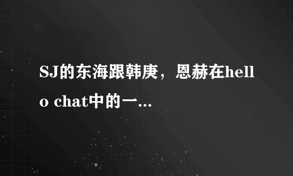 SJ的东海跟韩庚，恩赫在hello chat中的一个人跳的舞曲叫什么名字