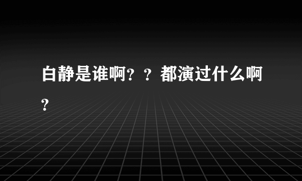 白静是谁啊？？都演过什么啊？