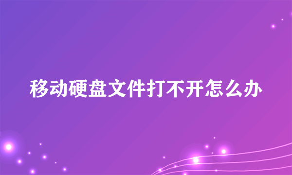 移动硬盘文件打不开怎么办