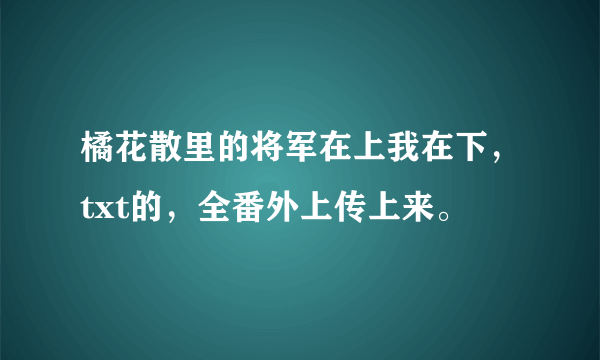 橘花散里的将军在上我在下，txt的，全番外上传上来。