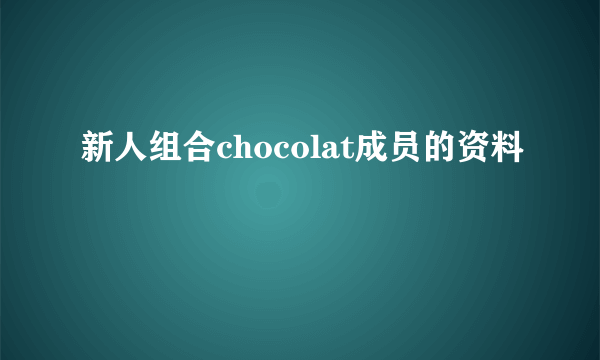 新人组合chocolat成员的资料