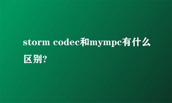 storm codec和mympc有什么区别?