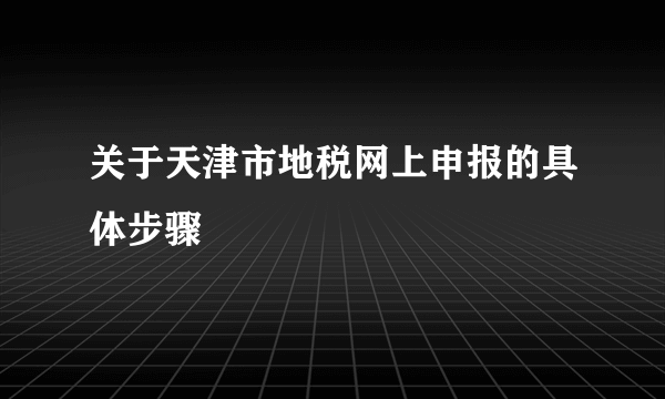 关于天津市地税网上申报的具体步骤