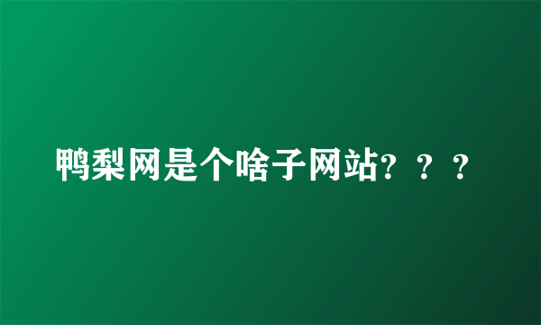 鸭梨网是个啥子网站？？？