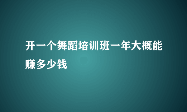 开一个舞蹈培训班一年大概能赚多少钱