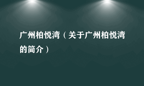 广州柏悦湾（关于广州柏悦湾的简介）