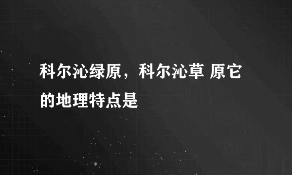 科尔沁绿原，科尔沁草 原它的地理特点是