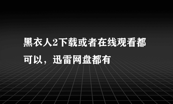 黑衣人2下载或者在线观看都可以，迅雷网盘都有