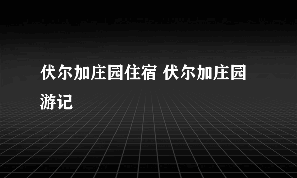 伏尔加庄园住宿 伏尔加庄园游记