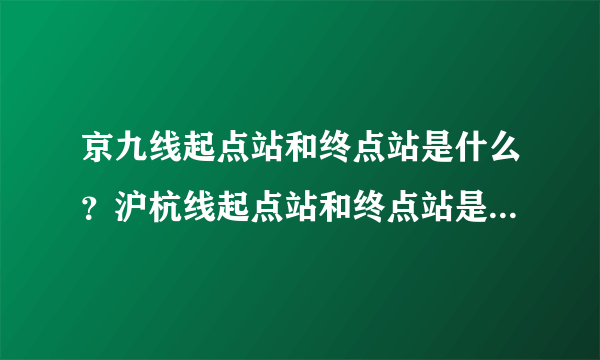 京九线起点站和终点站是什么？沪杭线起点站和终点站是什么？宝成线起点站和终点站是什么？