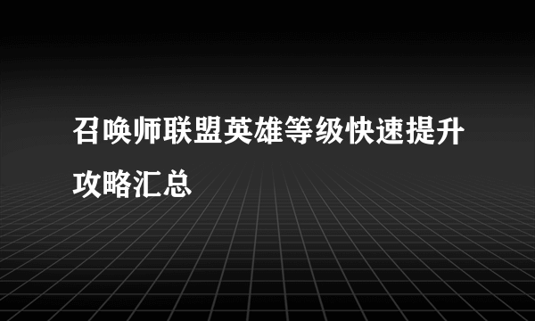 召唤师联盟英雄等级快速提升攻略汇总