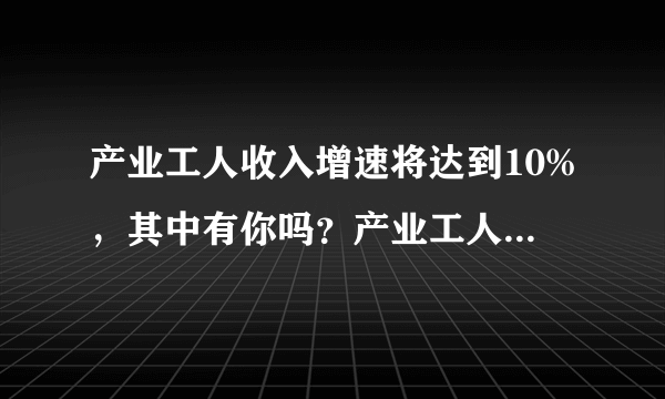 产业工人收入增速将达到10%，其中有你吗？产业工人指哪些人？