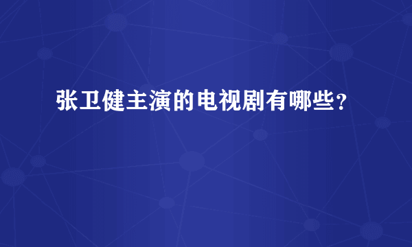 张卫健主演的电视剧有哪些？