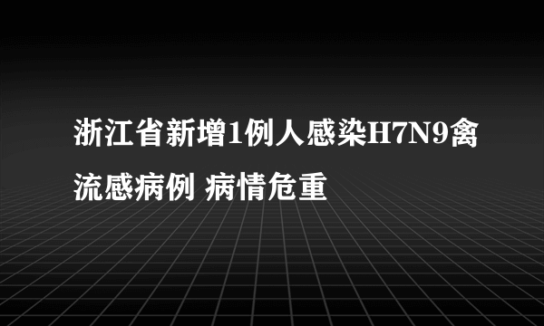 浙江省新增1例人感染H7N9禽流感病例 病情危重