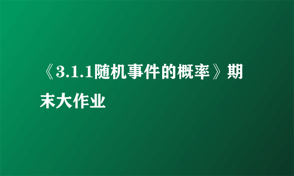 《3.1.1随机事件的概率》期末大作业