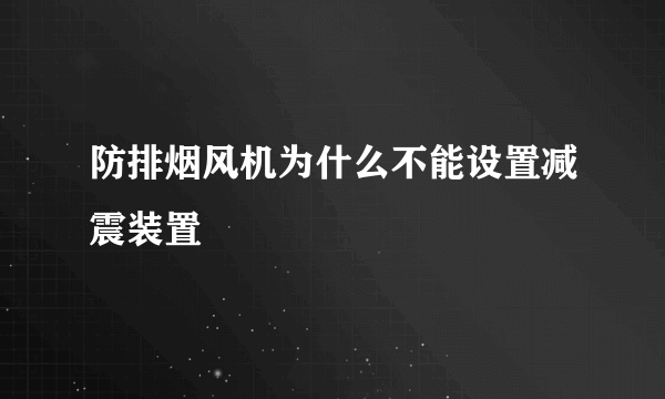 防排烟风机为什么不能设置减震装置