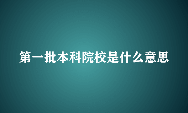 第一批本科院校是什么意思