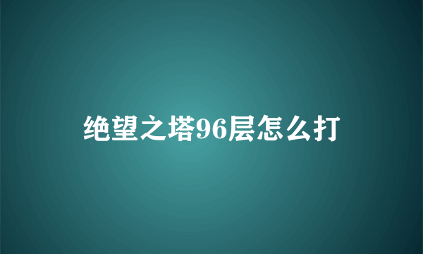 绝望之塔96层怎么打